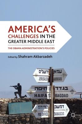 America's Challenges in the Greater Middle East: The Obama Administration's Policies by Akbarzadeh, S.