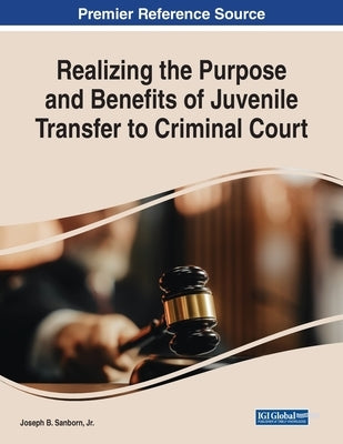Realizing the Purpose and Benefits of Juvenile Transfer to Criminal Court by Sanborn, Joseph B., Jr.