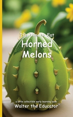 It's Time to Eat Horned Melons by Walter the Educator