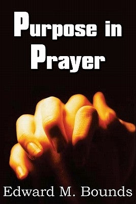 Purpose in Prayer by Bounds, Edward M.