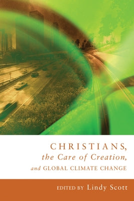 Christians, the Care of Creation, and Global Climate Change by Scott, Lindy