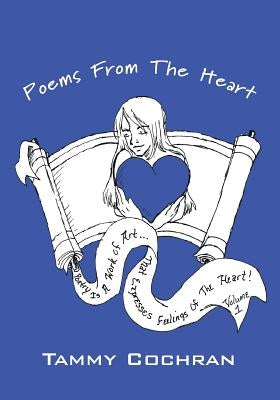 Poems From The Heart: Poetry is a work of art that expresses feelings of the heart! by Cochran, Tammy