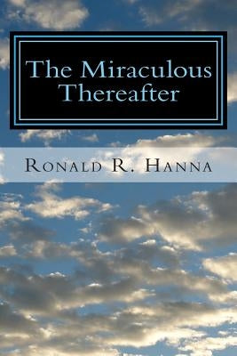 The Miraculous Thereafter by Hanna, Ronald R.