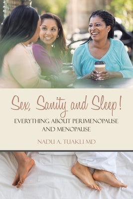Sex, Sanity and Sleep!: Everything About Perimenopause and Menopause by Tuakli, Nadu A.