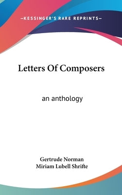 Letters Of Composers: an anthology by Norman, Gertrude