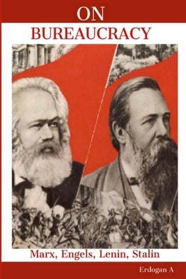 On Bureaucracy: Marx, Engels, Lenin, Stalin on Bureaucracy by A, Erdogan