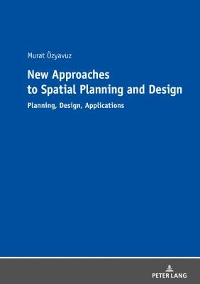 New Approaches to Spatial Planning and Design: Planning, Design, Applications by Özyavuz, Murat