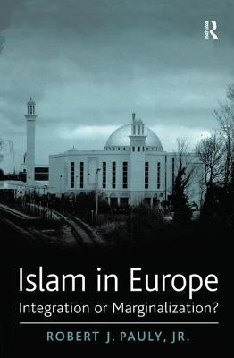 Islam in Europe: Integration or Marginalization? by Pauly, Robert J.