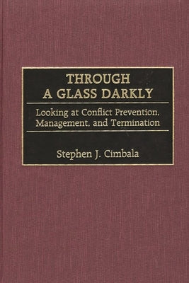 Through a Glass Darkly: Looking at Conflict Prevention, Management, and Termination by Cimbala, Stephen J.