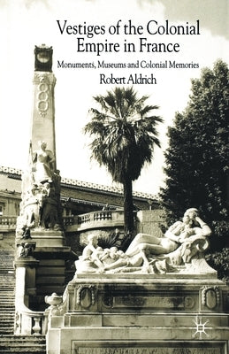 Vestiges of Colonial Empire in France by Aldrich, R.