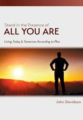 Stand in the Presence of All You Are: Living Today and Tomorrow According to Plan by Davidson, John