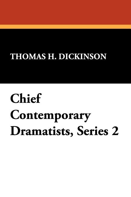 Chief Contemporary Dramatists, Series 2 by Dickinson, Thomas H.