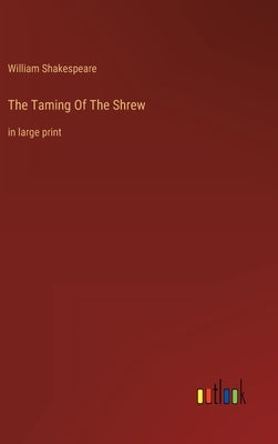 The Taming Of The Shrew: in large print by Shakespeare, William