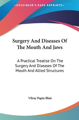 Surgery And Diseases Of The Mouth And Jaws: A Practical Treatise On The Surgery And Diseases Of The Mouth And Allied Structures by Blair, Vilray Papin