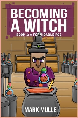 Becoming a Witch Book 6: A Formidable Foe by Mulle, Mark