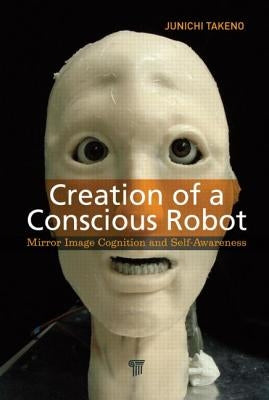 Creation of a Conscious Robot: Mirror Image Cognition and Self-Awareness by Takeno, Junichi