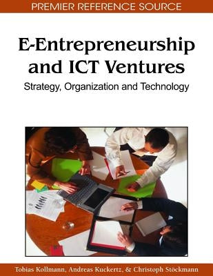 E-Entrepreneurship and ICT Ventures: Strategy, Organization and Technology by Kollmann, Tobias