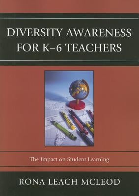 Diversity Awareness for K-6 Teachers: The Impact on Student Learning by McLeod, Rona Leach