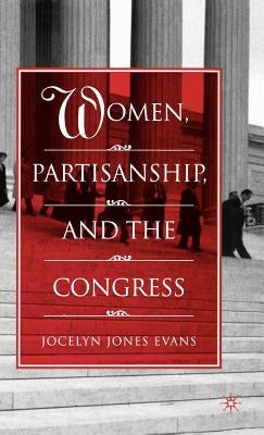 Women, Partisanship, and the Congress by Evans, J.