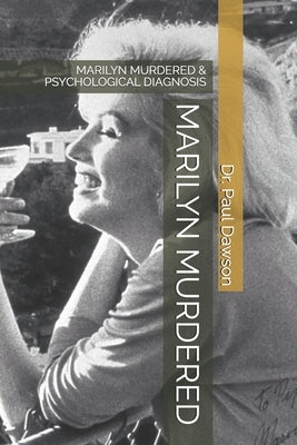 Marilyn Murdered: Marilyn Murdered & Psychological Diagnosis by Dawson, Paul