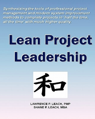 Lean Project Leadership: Synthesizing the Tools of Professional Project Management and Modern System Improvement Methods to Complete Projects i by Leache Mba, Shane P.