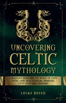Uncovering Celtic Mythology by Russo, Lucas