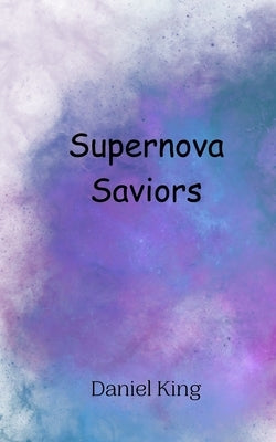 Supernova Saviors by King, Daniel