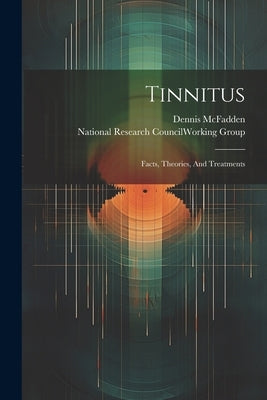 Tinnitus: Facts, Theories, And Treatments by McFadden, Dennis
