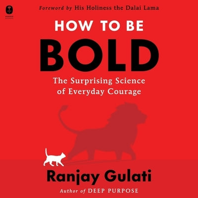 How to Be Bold: The Surprising Science of Everyday Courage by Gulati, Ranjay
