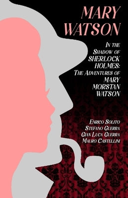 Mary Watson: In the Shadow of Sherlock Holmes - The Adventures of Mary Morstan Watson by Solito, Enrico