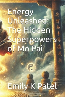 Energy Unleashed: The Hidden Superpowers of Mo Pai by Patel, Emily K.