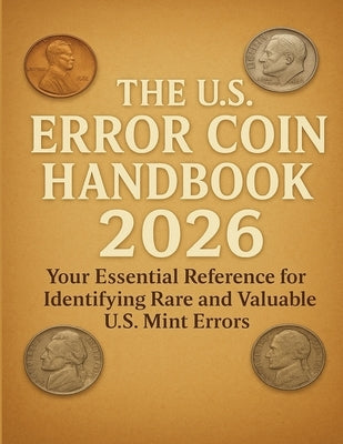 The U.S. Error Coin Handbook 2026: Your Essential Reference for Identifying Rare and Valuable U.S. Mint Errors by Patrick, Caldwell