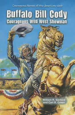 Buffalo Bill Cody: Courageous Wild West Showman by Sanford, William R.