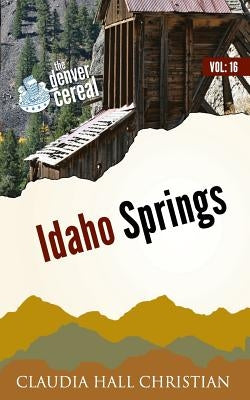 Idaho Springs: Denver Cereal Volume 16 by Christian, Claudia Hall
