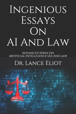 Ingenious Essays On AI And Law: Advanced Series On Artificial Intelligence (AI) And Law by Eliot, Lance