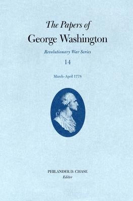The Papers of George Washington, Revolutionary War Volume 14: March-April 1778 by Washington, George