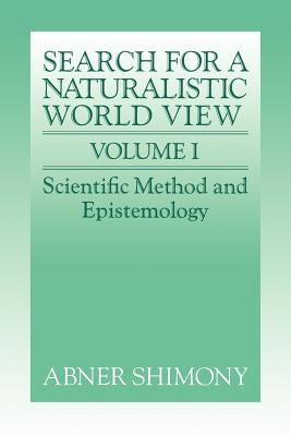 The Search for a Naturalistic World View: Volume 1 by Shimony, Abner