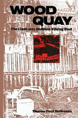 Wood Quay: The Clash over Dublin's Viking Past by Heffernan, Thomas F.