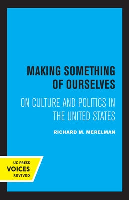Making Something of Ourselves: On Culture and Politics in the United States by Merelman, Richard M.