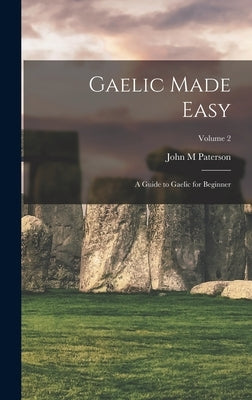 Gaelic Made Easy: A Guide to Gaelic for Beginner; Volume 2 by Paterson, John M.