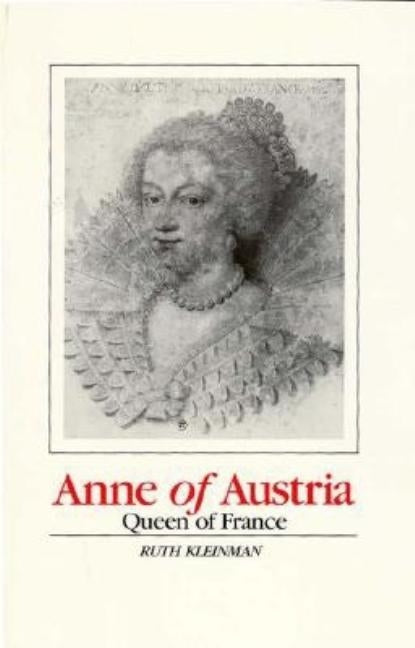 Anne of Austria: Queen of France by Kleinman, Ruth