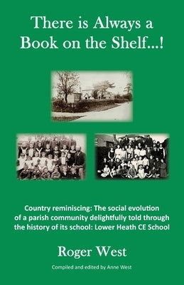 There is Always a Book on the Shelf...!: Country reminiscing: The social evolution of a parish community delightfully told through the history of its by West, Roger