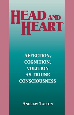 Head and Heart: Affection, Cognition, Volition, as Truine Consciousness by Tallon, Andrew