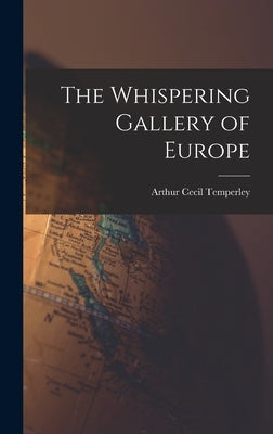 The Whispering Gallery of Europe by Temperley, Arthur Cecil 1877-