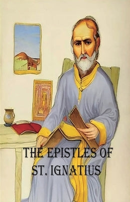 The Epistles of St. Ignatius by Ignatius, St