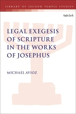 Legal Exegesis of Scripture in the Works of Josephus by Avioz, Michael