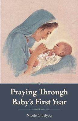 Praying Through Baby's First Year by Gibelyou, Nicole