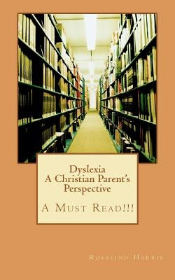 Dyslexia A Christian Parent's Perspective: A Must Read!!! by Harris, Rosalind