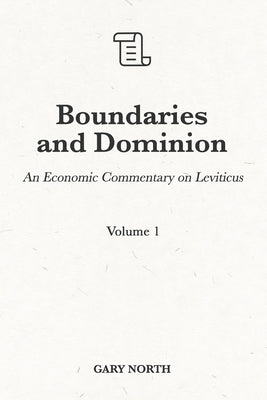 Boundaries and Dominion: An Economic Commentary on Leviticus, Volume 1 by North, Gary