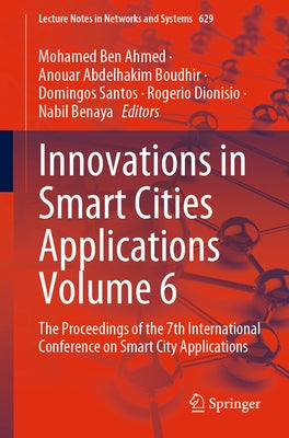 Innovations in Smart Cities Applications Volume 6: The Proceedings of the 7th International Conference on Smart City Applications by Ben Ahmed, Mohamed